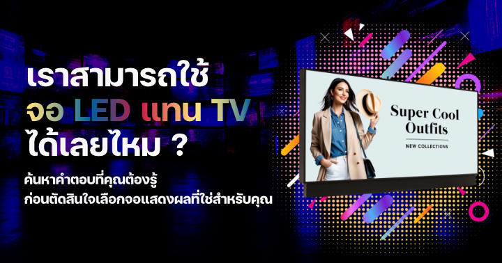 เราสามารถใช้จอ LED แทน TV ได้เลยไหม ?